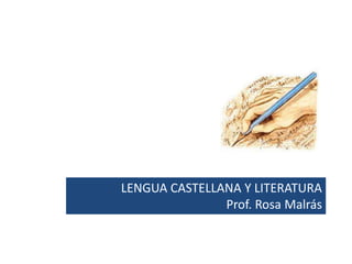 LENGUA CASTELLANA Y LITERATURA
Prof. Rosa Malrás
 