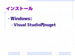 インストール 
•Windows: 
–Visual Studio内nuget  