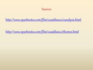 Sources
http://www.sparknotes.com/film/casablanca/canalysis.html
http://www.sparknotes.com/film/casablanca/themes.html
 