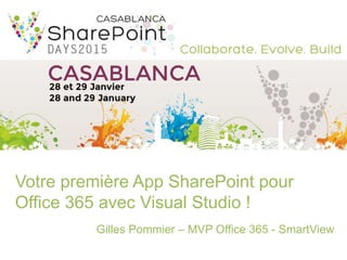 Votre première App SharePoint pour
Office 365 avec Visual Studio !
Gilles Pommier – MVP Office 365 - SmartView
 