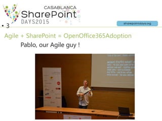 Agile + SharePoint = OpenOffice365Adoption
Pablo, our Agile guy !
• 3
 