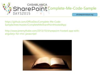 Complete-Me-Code-Sample
https://github.com/OfficeDev/Complete-Me-Code-
Sample/tree/master/CompleteMeSharePointHostedApp
http://www.jeremythake.com/2013/10/sharepoint-hosted-app-with-
angularjs-for-mvc-javascript/
 