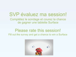 SVP évaluez ma session!
Complétez le sondage et courez la chance
de gagner une tablette Surface
Please rate this session!
Fill out the survey and get a chance to win a Surface
 