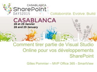 Comment tirer partie de Visual Studio
Online pour vos développements
SharePoint
Gilles Pommier – MVP Office 365 - SmartView
 
