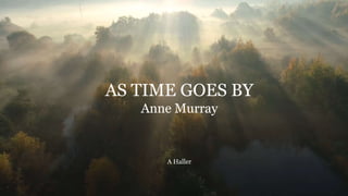 AS TIME GOES BY
Anne Murray
A Haller
 