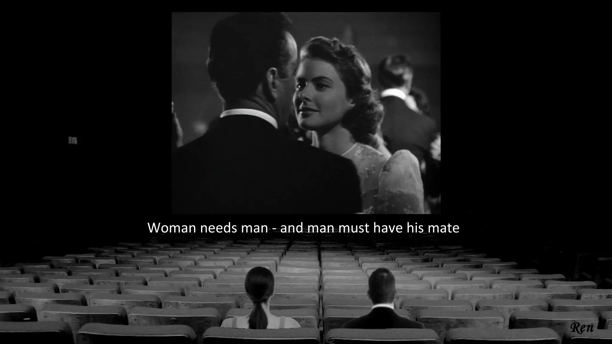 Woman needs man - and man must have his mate
 