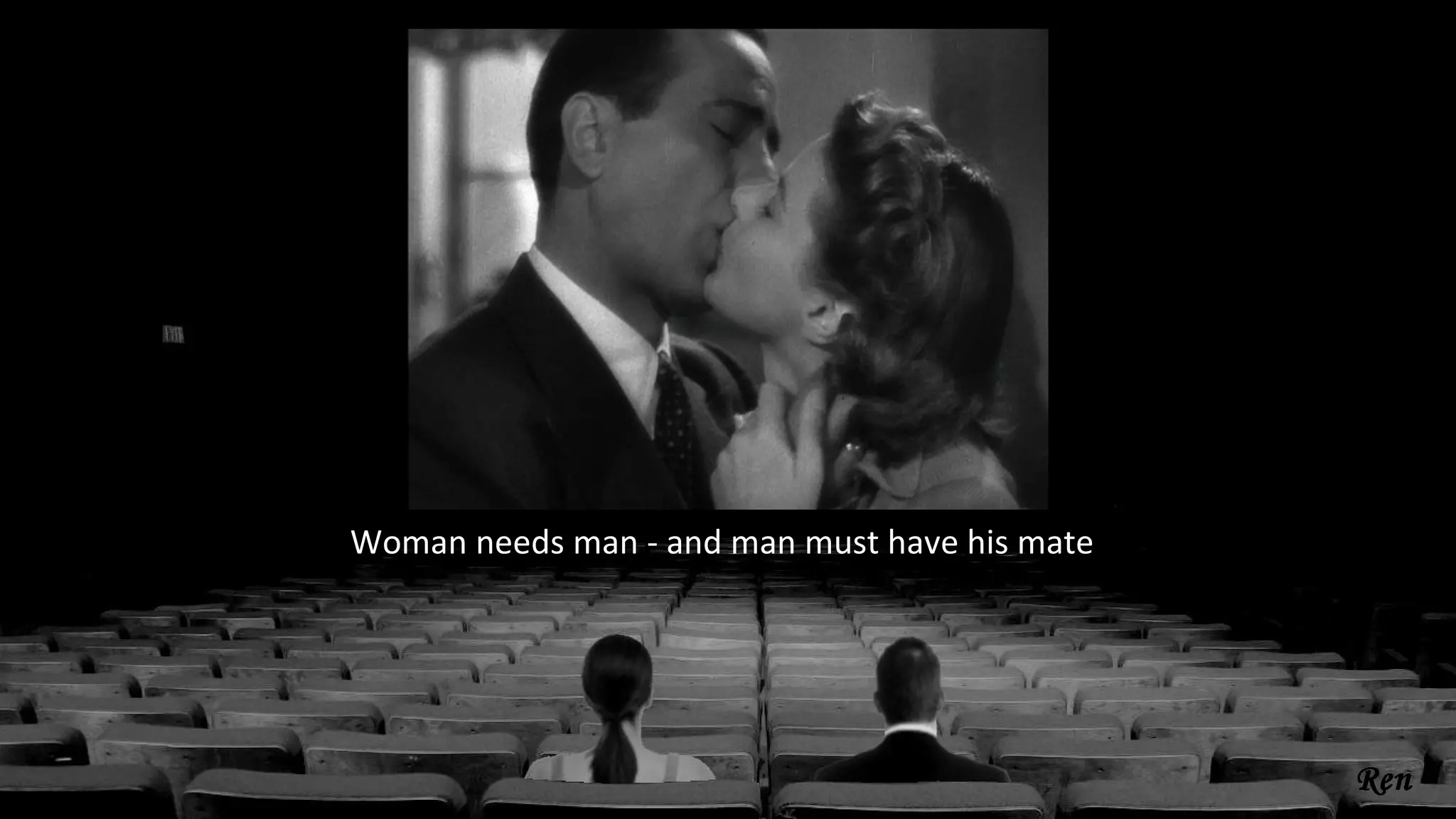 Woman needs man - and man must have his mate
 