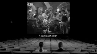 A sigh is just a sigh
 