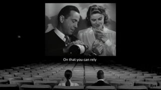 On that you can rely
 