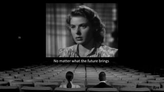 No matter what the future brings
 