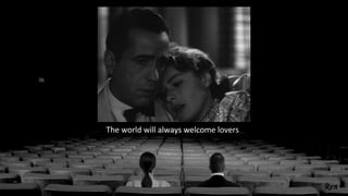 The world will always welcome lovers
 