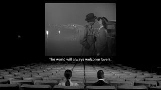 The world will always welcome lovers
 