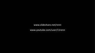 www.slideshare.net/renn
www.youtube.com/user/11renn
 