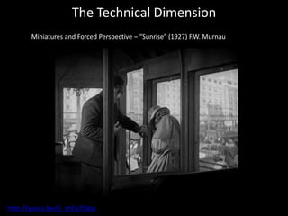 The Technical Dimension
       Miniatures and Forced Perspective – “Sunrise” (1927) F.W. Murnau
        




http://youtu.be/G_zhCx7C4qs
 