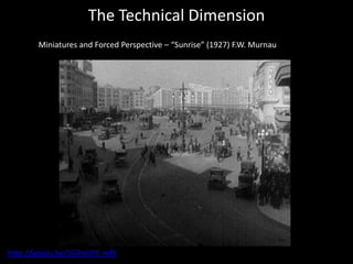 The Technical Dimension
       Miniatures and Forced Perspective – “Sunrise” (1927) F.W. Murnau
        




http://youtu.be/LGPnUPE-mfY
 