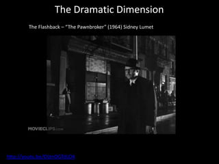 The Dramatic Dimension
        The Flashback – “The Pawnbroker” (1964) Sidney Lumet




http://youtu.be/OLtnOGTdLO4
 