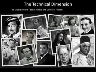 The Technical Dimension
The Studio System - Stock Actors and Contract Players
 