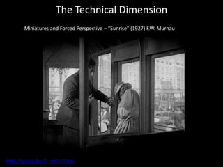 The Technical Dimension
Miniatures and Forced Perspective – “Sunrise” (1927) F.W. Murnau
http://youtu.be/G_zhCx7C4qs
 