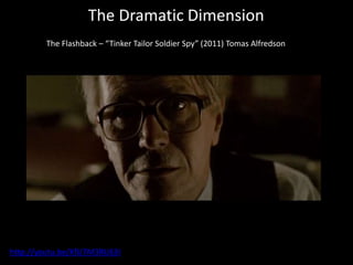 The Dramatic Dimension
The Flashback – “Tinker Tailor Soldier Spy” (2011) Tomas Alfredson
http://youtu.be/KfU7M3RU63I
 