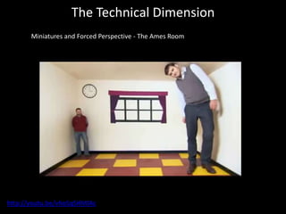 The Technical Dimension
Miniatures and Forced Perspective - The Ames Room
http://youtu.be/vhoSqSHMIAc
 