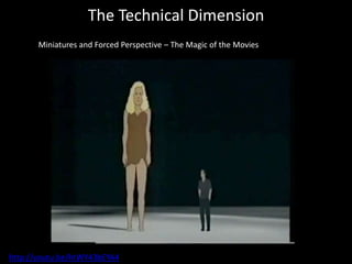The Technical Dimension
Miniatures and Forced Perspective – The Magic of the Movies
http://youtu.be/htWY43bEYA4
 