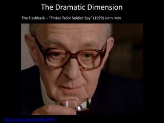The Dramatic Dimension
The Flashback – “Tinker Tailor Soldier Spy” (1979) John Irvin
http://youtu.be/ezLTOK6dYPM
 