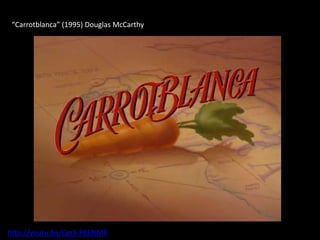 “Carrotblanca” (1995) Douglas McCarthy
http://youtu.be/CgsS-PKENM8
 
