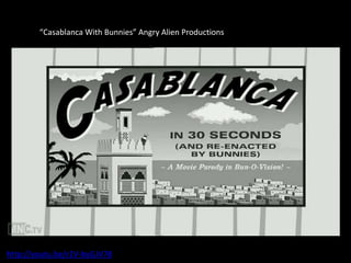“Casablanca With Bunnies” Angry Alien Productions
http://youtu.be/r2V-byGJV78
 