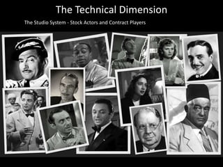 The Technical Dimension
The Studio System - Stock Actors and Contract Players
 