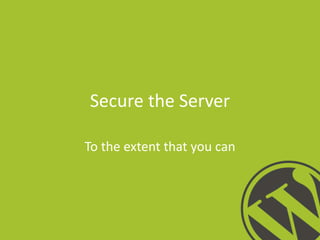 Secure the Server
To the extent that you can

 