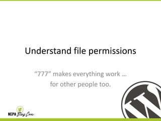 Understand file permissions
“777” makes everything work …
for other people too.

 