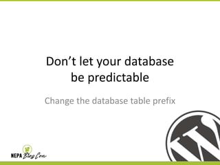 Don’t let your database
be predictable
Change the database table prefix

 