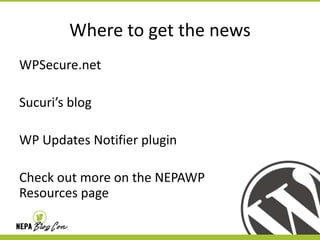 Where to get the news
WPSecure.net
Sucuri’s blog
WP Updates Notifier plugin

Check out more on the NEPAWP
Resources page

 