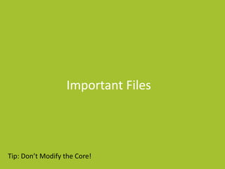 Important Files

Tip: Don’t Modify the Core!

 