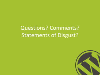 Questions? Comments?
Statements of Disgust?

 