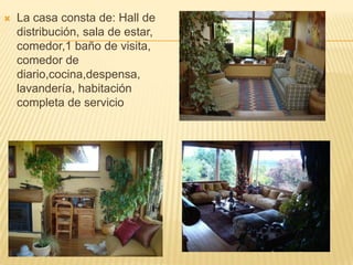 

La casa consta de: Hall de
distribución, sala de estar,
comedor,1 baño de visita,
comedor de
diario,cocina,despensa,
lavandería, habitación
completa de servicio

 