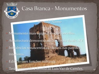 Poço LargoForma arquitectónica menos usual. Construído durante o séc. XIXPrincipal fonte de abastecimento de água potável para toda a população.Quatro poços, com uma única nascente.            Casa Branca - Monumentos6