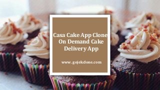 Casa Cake App Clone:
On Demand Cake
Delivery App
www. gojekclone.com
 