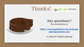 9
Thanks!
Any questions?
You can find me at
https://www.gojekclone.com/food-app
sales@gojekclone.com
+1 (858) 427-0668(Worldwide)
 