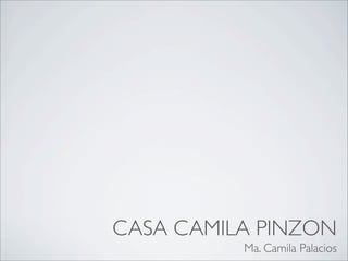CASA CAMILA PINZON
          Ma. Camila Palacios
 
