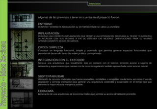 Intenciones




Algunas de las premisas a tener en cuenta en el proyecto fueron.

ENTORNO
RESPETO Y CORRECTA ADECUACIÓN AL ENTORNO DONDE SE UBICA LA VIVIENDA


IMPLANTACIÓN
REALIZAR UNA CORRECTA IMPLANTACIÓN QUE PERMITA UNA INTEGRACION ADECUADA AL TEJIDO Y FAVOREZCA
LA RELACIÓN CON SUS VECINOS A FIN DE OBTENER LAS MEJORES ORIENTACIONES PARA EL MAXIMO
APROVECHAMIENTO DE LOS RECURSOS.


ORDEN SIMPLEZA
Constituir un lenguaje funcional, simple y ordenado que permita generar espacios funcionales que
permitan el desarrollo tanto de orden publico como privado.

INTEGRACIÓN CON EL EXTERIOR
Generar una arquitectura que visualmente este en contacto con el exterior, teniendo acceso a lugares de
recreación y esparcimiento que cuenten con la correcta vegetación también aprovechada como recurso natural.



SUSTENTABILIDAD
Utilización de recursos materiales que fueran renovables, reciclables, o amigables con la tierra, así como el uso de
vegetación y correcta orientación para generar una arquitectura sostenible y sustentable en el tiempo que que
presente la mayor eficacia energética posible.


ECONOMÍA
Generación de una arquitectura de economía módica que permita su acceso al habitante promedio.
 