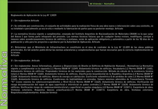 Mi Vivienda – Normativa




Reglamento de Aplicación de la Ley N° 13059

1°: Sin reglamentar.Artículo

2°: Se entiende por construcción, el conjunto de actividades para la realización física de una obra nueva o intervención sobre una existente, en
su totalidad o parcialmente ya sea in-situ o mediante la fabricación de partes para su posterior montaje. Artículo

3°: La normativa técnica vigente a cumplimentar, emanada del Instituto Argentino de Racionalización de Materiales (IRAM) es la que surge
del Anexo I que forma parte integrante del presente. Las normas técnicas futuras que de cualquier forma revisen, modifiquen, corrijan o
innoven sobre acondicionamiento térmico de edificios y ventanas, serán de aplicación obligatoria y automática a partir de los 90 días de su
publicación y sólo para los proyectos a aprobarse por la Autoridad de Aplicación. Artículo

4°: Determinar que el Ministerio de Infraestructura se constituirá en el área de contralor de la Ley N° 13.059 de las obras públicas
provinciales. En tal carácter podrá dictar las normas aclaratorias y complementarias que fueran necesarias para la correcta implementación de
la misma.
Artículo

5°: Sin reglamentar. Artículo

6°: Sin reglamentar. Anexo Informativas, alcances y Disposiciones de Diseño en Edificios de Habitación Humana1.- Normativas La Normativa
vigente a cumplimentar es la siguiente:1.1 Norma IRAM Nº 11549. Aislamiento térmico de edificios. Vocabulario.1.2 Norma IRAM Nº 11601.
Aislamiento térmico de edificios. Propiedades térmicas de los materiales para la construcción. Método de cálculo de la resistencia térmica
total.1.3 Norma IRAM Nº 11603. Aislamiento térmico de edificios. Clasificación bioambiental de la República Argentina.1.4 Norma IRAM Nº
11604. Aislamiento térmico de edificios. Ahorro de energía en calefacción. Coeficiente volumétrico G de pérdidas de calor.1.5 Norma IRAM Nº
11605. Aislamiento térmico de edificios. Condiciones de habitabilidad en viviendas. Valores máximos admisibles de Transmitancia Térmica
“K” (como máximo los valorescorrespondientes a Nivel B).1.6 Norma IRAM Nº 11625. Aislamiento térmico de edificios. Verificación del
riesgo decondensación del vapor de agua superficial e intersticial en paños centrales.1.7 Norma IRAM Nº 11630. Aislamiento térmico de
edificios. Verificación riesgo de condensaciónintersticial y superficial en puntos singulares.1.8 Norma IRAM N° 11507-1. Carpintería de obra.
Ventanas exteriores. Requisitos básicos yclasificación.1.9 Norma IRAM N° 11507-4. Carpintería de obra. Ventanas exteriores.
Requisitoscomplementarios. Aislación térmica
 