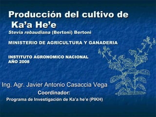 Producción del cultivo de  Ka’a He’e  Stevia rebaudiana  (Bertoni) Bertoni MINISTERIO DE AGRICULTURA Y GANADERIA INSTITUTO AGRONOMICO NACIONAL  AÑO 2008 ,[object Object],[object Object],[object Object]