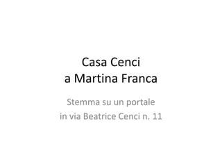 Casa Cenci
 a Martina Franca
  Stemma su un portale
in via Beatrice Cenci n. 11
 