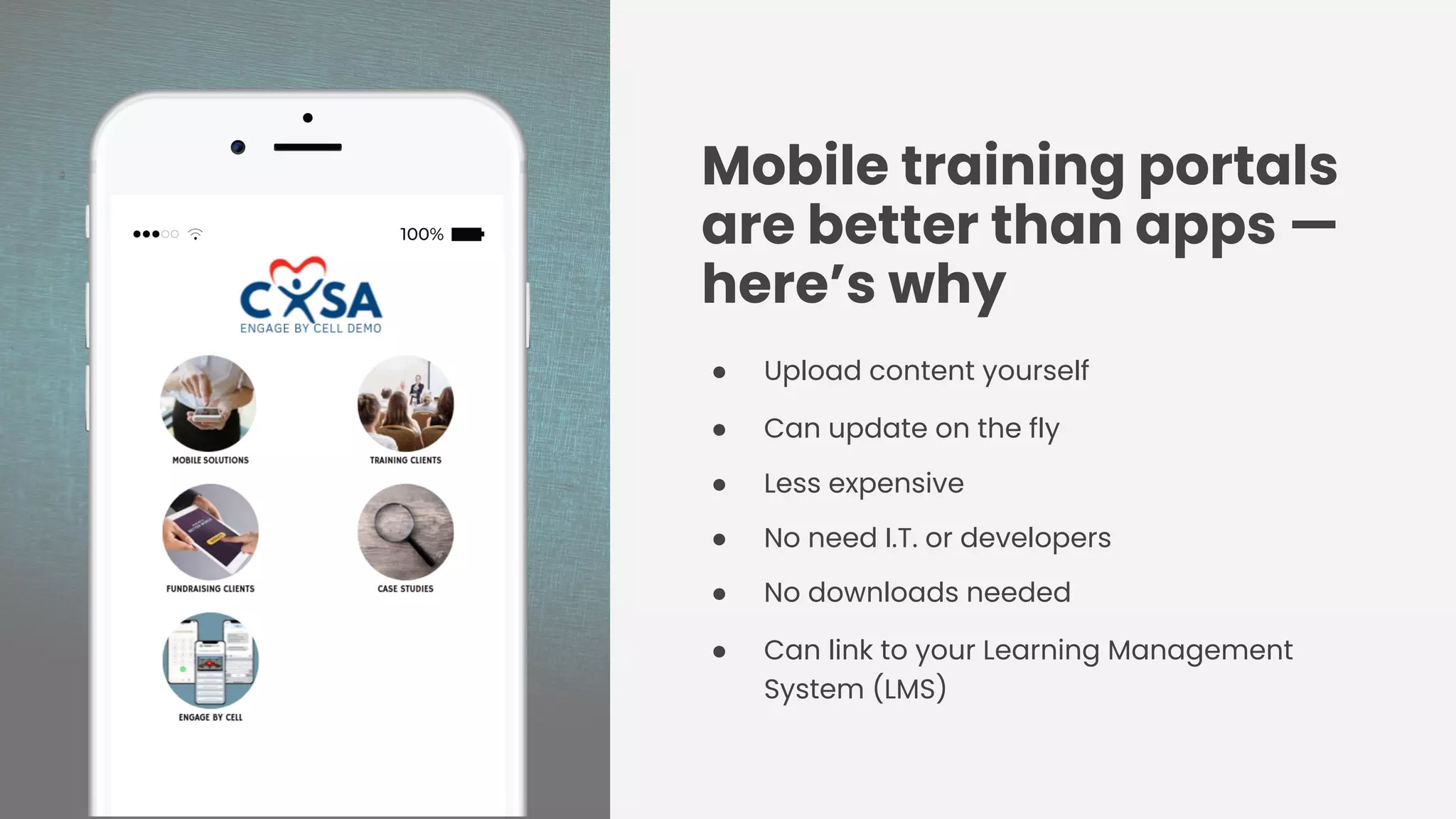 Mobile training portals
are better than apps —
here’s why
● Upload content yourself
● Can update on the fly
● Less expensive
● No need I.T. or developers
● No downloads needed
● Can link to your Learning Management
System (LMS)
 