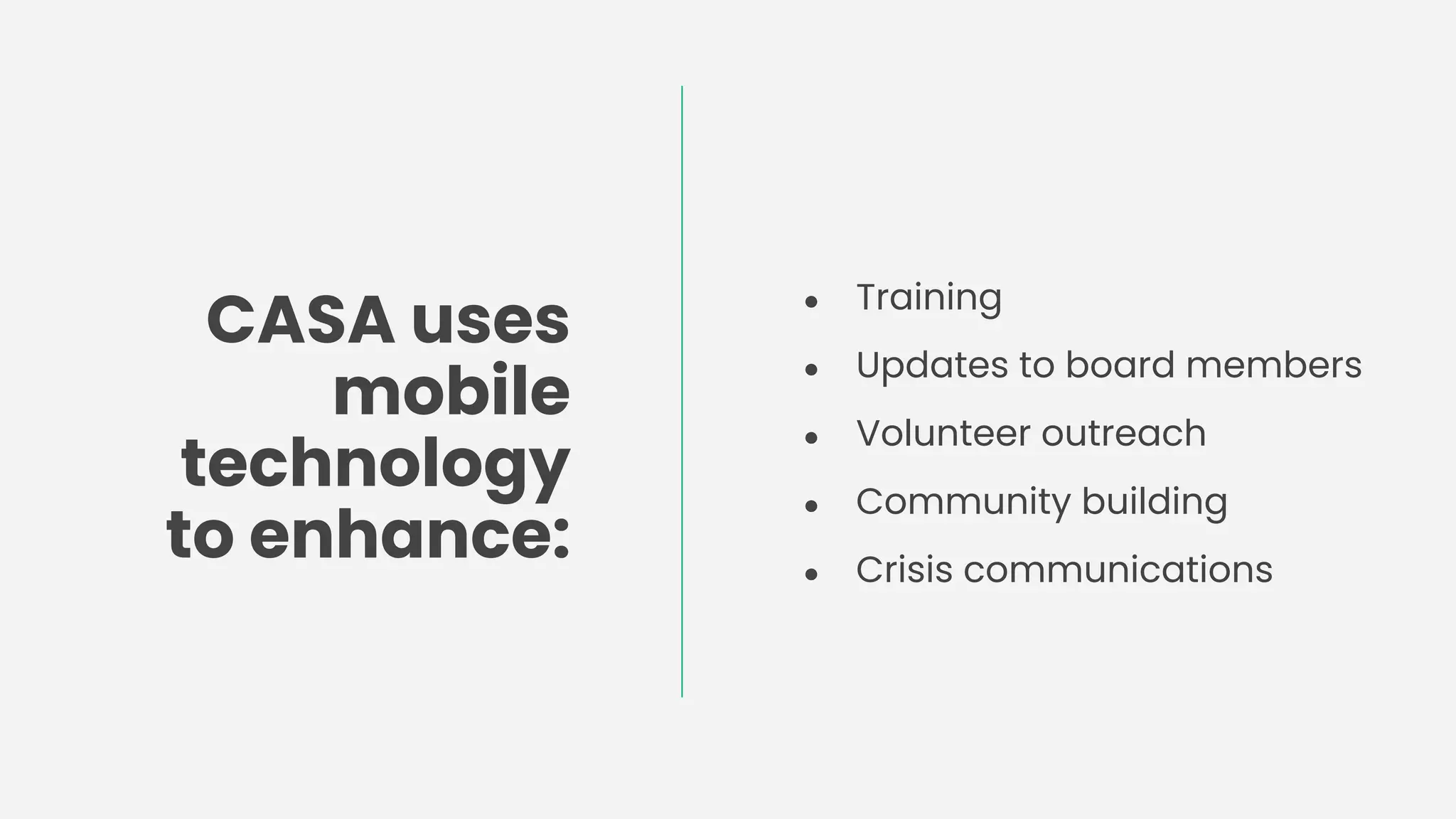 CASA uses
mobile
technology
to enhance:
● Training
● Updates to board members
● Volunteer outreach
● Community building
● Crisis communications
 