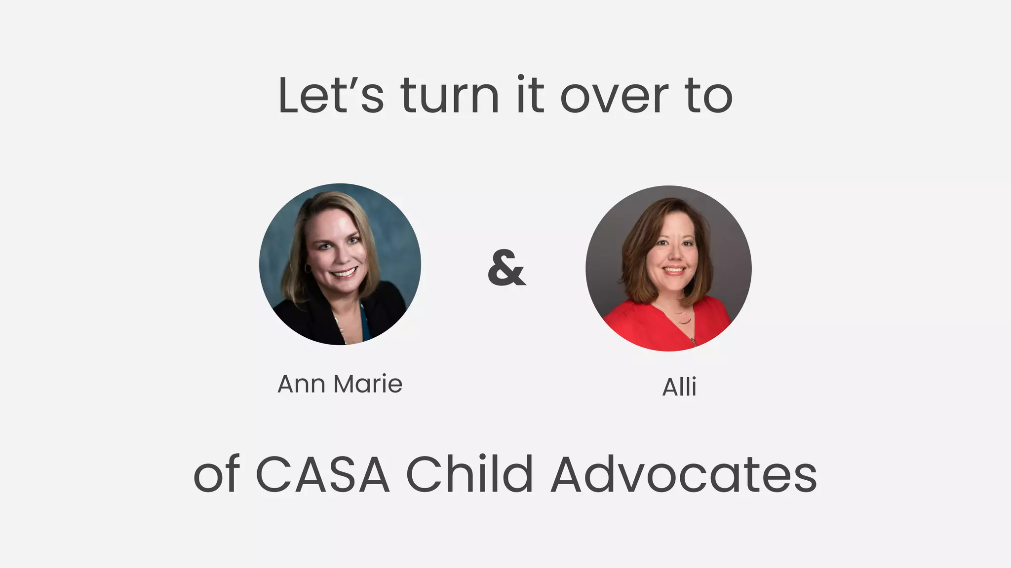 Let’s turn it over to
Alli
Ann Marie
&
of CASA Child Advocates
 