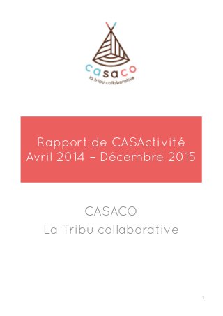 Rapport de CASActivité
Avril 2014 – Décembre 2015
CASACO
La Tribu collaborative
1
 
