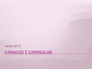 Verão 2012

CASACOS E CAMISOLAS
 