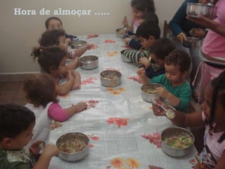 Hora de almoçar .....
